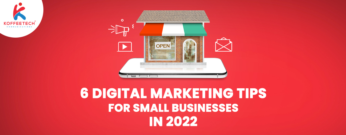 6 Digital Marketing Tips For Small Businesses In 2022 Koffeetech Communications 4536