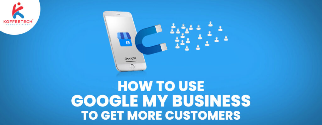 How to use Google My Business to Get More Customers